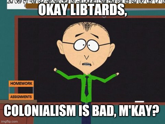 m'kay | OKAY LIBTARDS, COLONIALISM IS BAD, M'KAY? | image tagged in m'kay | made w/ Imgflip meme maker