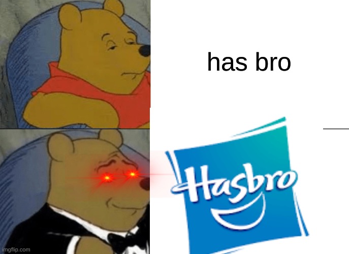 Tuxedo Winnie The Pooh | has bro | image tagged in memes,tuxedo winnie the pooh | made w/ Imgflip meme maker