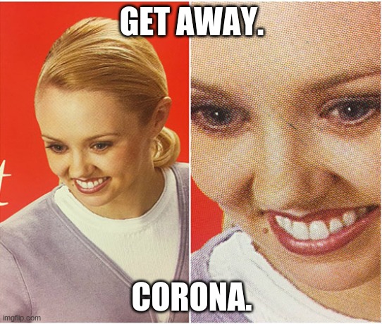 The What - blank | GET AWAY. CORONA. | image tagged in the what - blank | made w/ Imgflip meme maker