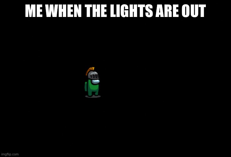 This  is scary | ME WHEN THE LIGHTS ARE OUT | image tagged in among us | made w/ Imgflip meme maker
