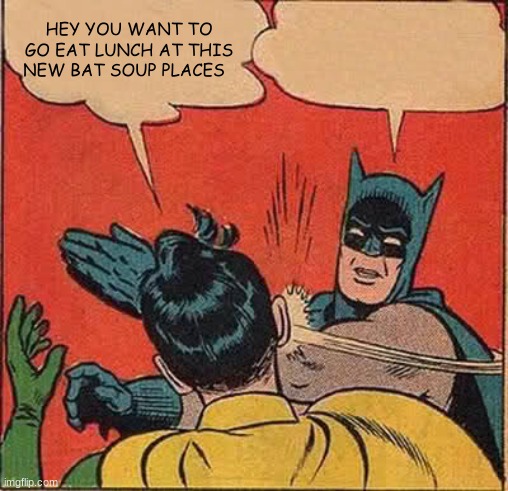 Batman Slapping Robin Meme | HEY YOU WANT TO GO EAT LUNCH AT THIS NEW BAT SOUP PLACES | image tagged in memes,batman slapping robin | made w/ Imgflip meme maker