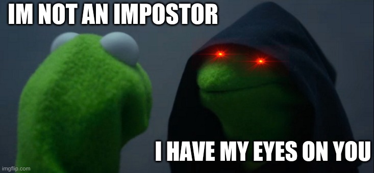 Evil Kermit Meme | IM NOT AN IMPOSTOR; I HAVE MY EYES ON YOU | image tagged in memes,evil kermit | made w/ Imgflip meme maker