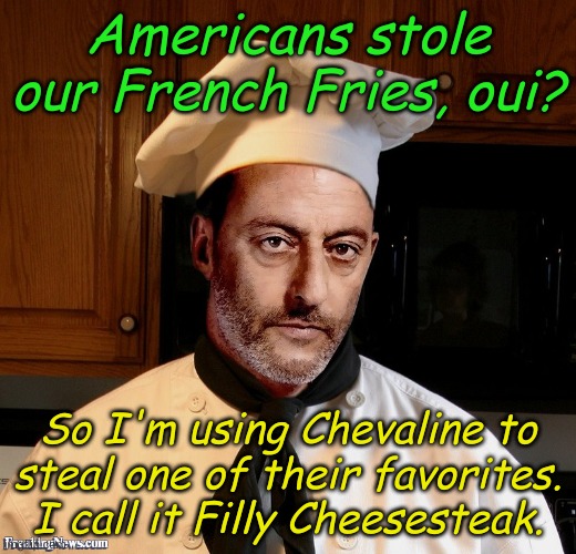 When a French Chef horses around in the kitchen it leads to more sophisticated Bad French Chef Pun memes... | Americans stole our French Fries, oui? So I'm using Chevaline to steal one of their favorites. I call it Filly Cheesesteak. | image tagged in french chef | made w/ Imgflip meme maker