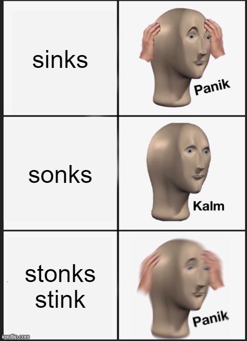 Panik Kalm Panik | sinks; sonks; stonks stink | image tagged in memes,panik kalm panik | made w/ Imgflip meme maker