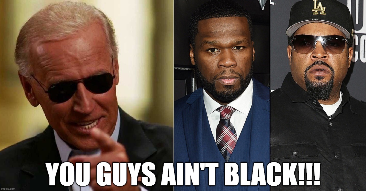 Biden likes to think he's Black, so he would know. | YOU GUYS AIN'T BLACK!!! | image tagged in cool joe biden,creepy joe biden,hiden biden,china biden,ukraine joe,sundowner joe | made w/ Imgflip meme maker