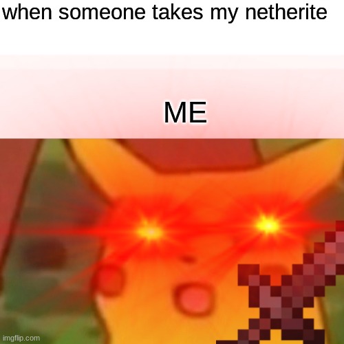 uuhhhh | when someone takes my netherite; ME | image tagged in surprised pikachu | made w/ Imgflip meme maker