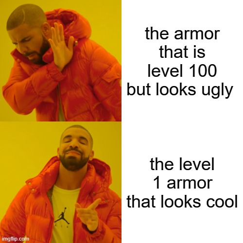 Drake Hotline Bling | the armor that is level 100 but looks ugly; the level 1 armor that looks cool | image tagged in memes,drake hotline bling | made w/ Imgflip meme maker