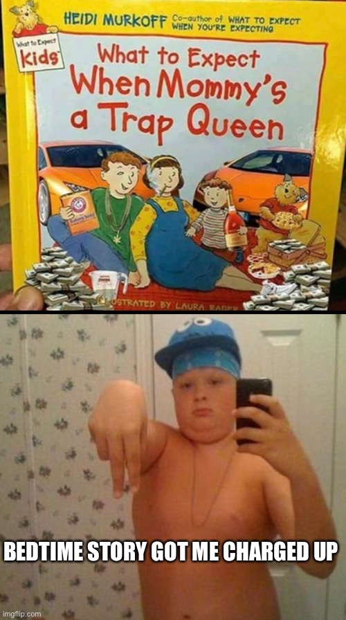 BEDTIME STORY GOT ME CHARGED UP | image tagged in thug life fat children | made w/ Imgflip meme maker