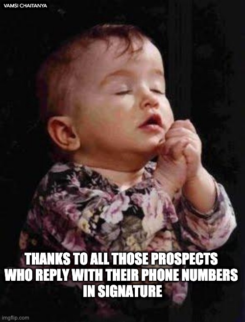 Baby Praying | VAMSI CHAITANYA; THANKS TO ALL THOSE PROSPECTS 
WHO REPLY WITH THEIR PHONE NUMBERS 
IN SIGNATURE | image tagged in baby praying,sales,technology | made w/ Imgflip meme maker