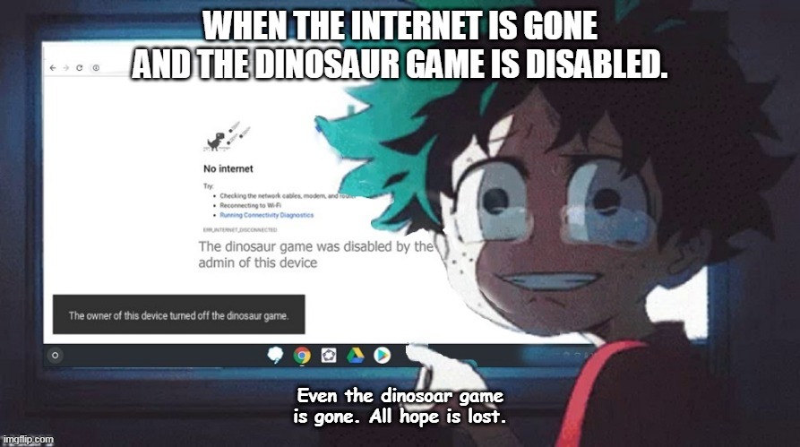 When your school disables the dinosaur game and you are bored | image tagged in online school,internet | made w/ Imgflip meme maker