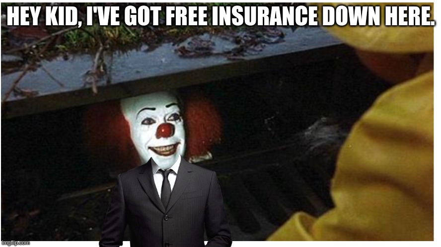 if pennywise where a lawyer | HEY KID, I'VE GOT FREE INSURANCE DOWN HERE. | image tagged in yeet baby | made w/ Imgflip meme maker
