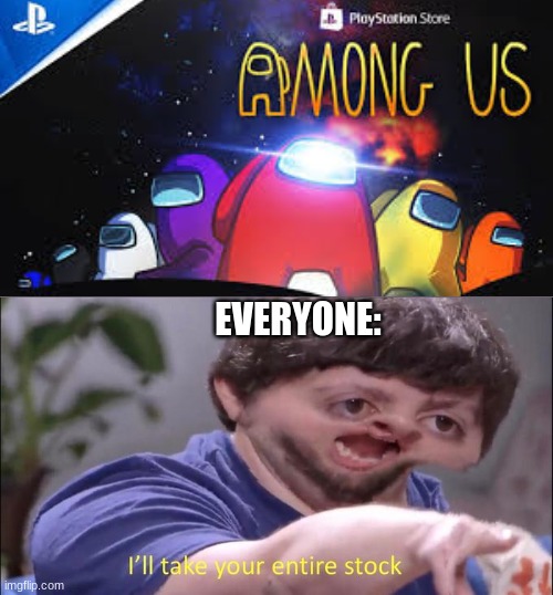 Yeah, I think I‘ll take your entire stock. | EVERYONE: | image tagged in i'll take your entire stock,among us,ps4,everyone | made w/ Imgflip meme maker