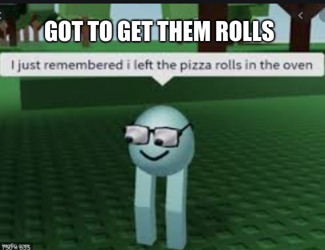 GET THOSE PIZZA ROLLS | GOT TO GET THEM ROLLS | image tagged in roblox,pizza rolls | made w/ Imgflip meme maker
