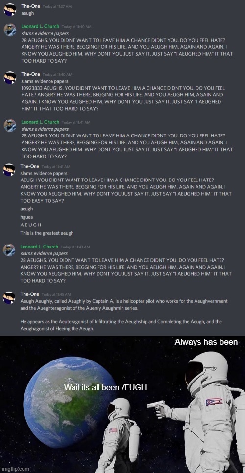 ÆUGH | Always has been; Wait its all been ÆUGH | image tagged in memes,always has been | made w/ Imgflip meme maker