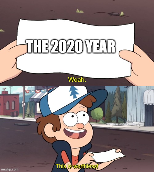 This is Worthless | THE 2020 YEAR | image tagged in this is worthless | made w/ Imgflip meme maker
