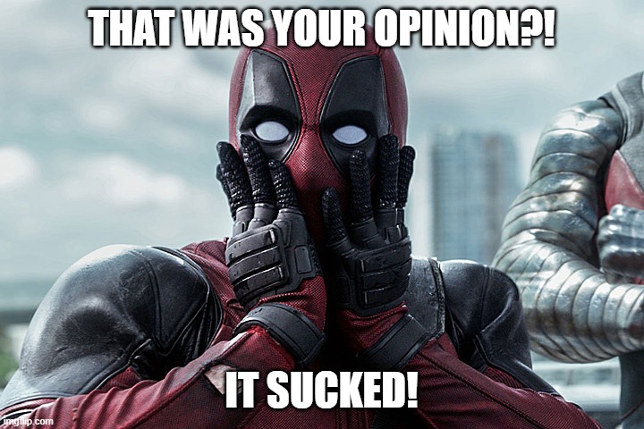 Deadpool - Gasp | THAT WAS YOUR OPINION?! IT SUCKED! | image tagged in deadpool - gasp | made w/ Imgflip meme maker