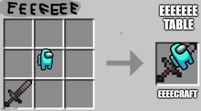 EEEEcraft | EEEEEEE TABLE; EEEECRAFT | image tagged in synthesis | made w/ Imgflip meme maker