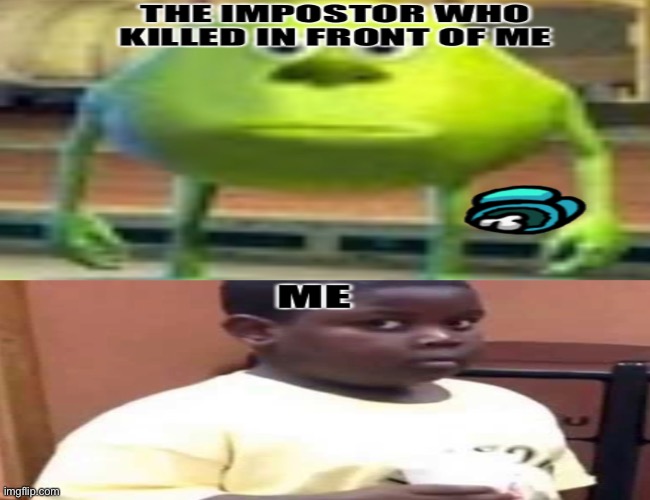 Among us be like | image tagged in among us,there is one impostor among us,memes,sully wazowski,dead body reported,oof | made w/ Imgflip meme maker