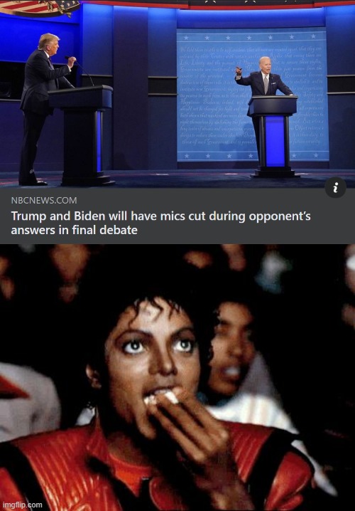 [What the heck will Trump do when his mic is cut? Spit? Yell and stomp his feet? Cry?] | image tagged in micheal jackson popcorn,presidential debate,debate,election 2020,2020 elections,trump is an asshole | made w/ Imgflip meme maker