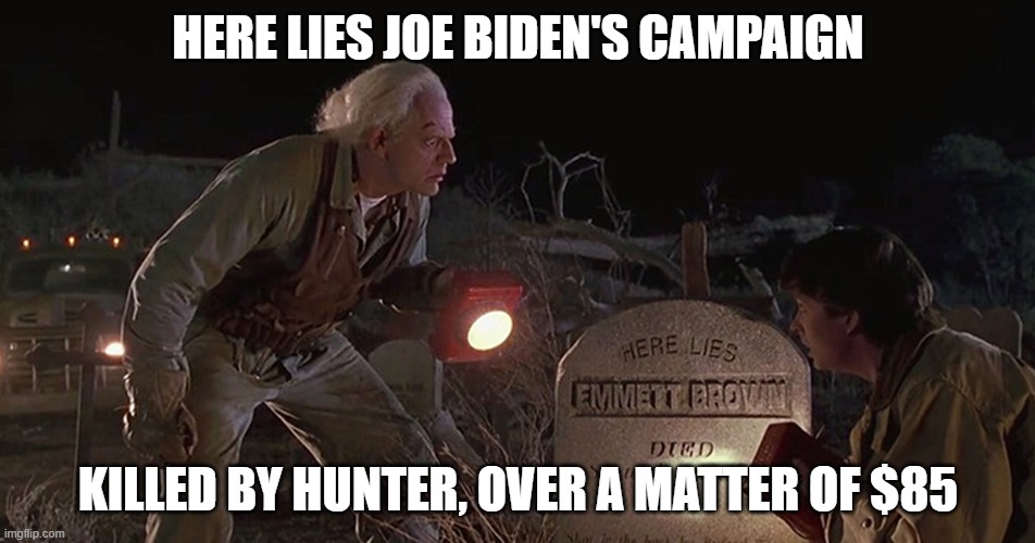 Joe Biden's Campaign, BTTF3 | HERE LIES JOE BIDEN'S CAMPAIGN; KILLED BY HUNTER, OVER A MATTER OF $85 | image tagged in joe biden,hunter biden | made w/ Imgflip meme maker