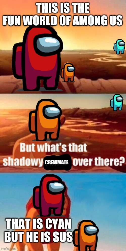 Simba Shadowy Place Meme | THIS IS THE FUN WORLD OF AMONG US; CREWMATE; THAT IS CYAN BUT HE IS SUS | image tagged in memes,simba shadowy place,among us,fall guys,cyan sus,help im stuck in my basement and getting forced to make memes | made w/ Imgflip meme maker