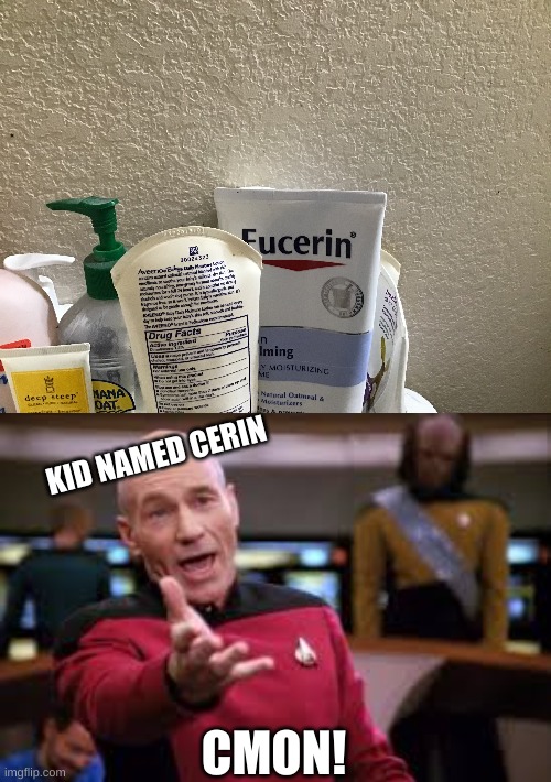 its actually eucerin, but i thought it was funnier this way | KID NAMED CERIN; CMON! | image tagged in oh cmon,lotion,star trek,bruh,bruh moment,kid | made w/ Imgflip meme maker