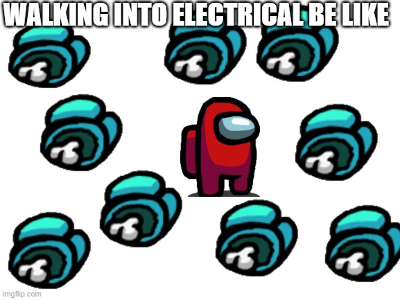elec | WALKING INTO ELECTRICAL BE LIKE | image tagged in blank white template,among us,among us stab | made w/ Imgflip meme maker
