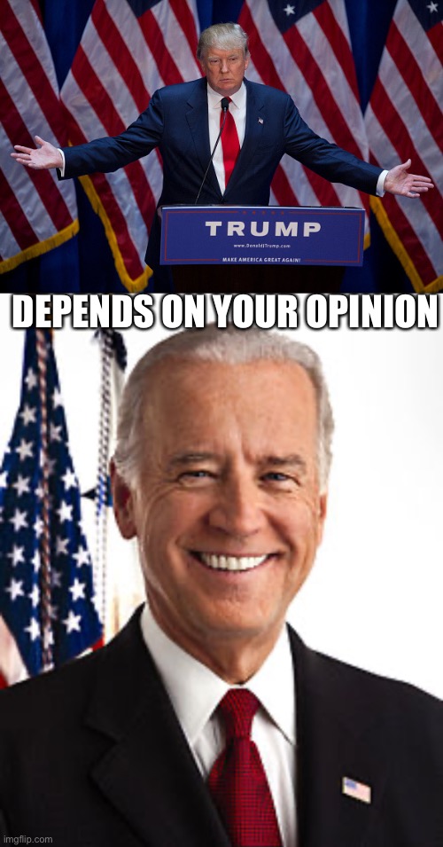 DEPENDS ON YOUR OPINION | image tagged in memes,joe biden,donald trump | made w/ Imgflip meme maker