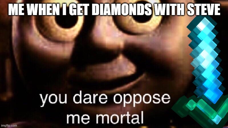 ME WHEN I GET DIAMONDS WITH STEVE | made w/ Imgflip meme maker