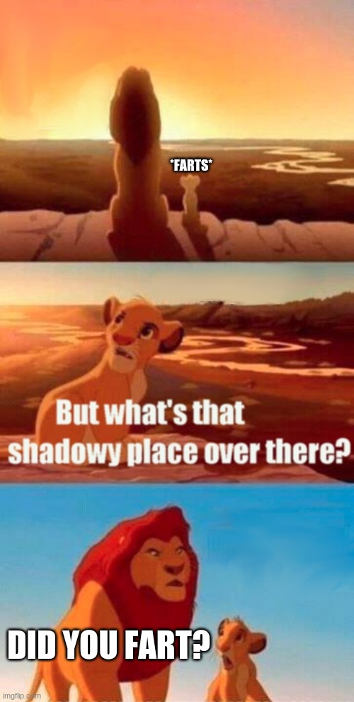 when your parent changes the subject | *FARTS*; DID YOU FART? | image tagged in memes,simba shadowy place | made w/ Imgflip meme maker