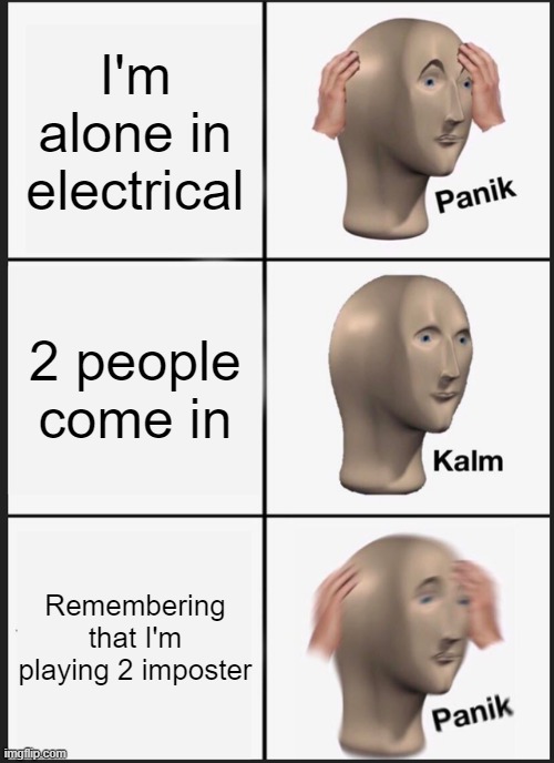 Panik Kalm Panik | I'm alone in electrical; 2 people come in; Remembering that I'm playing 2 imposter | image tagged in memes,panik kalm panik | made w/ Imgflip meme maker