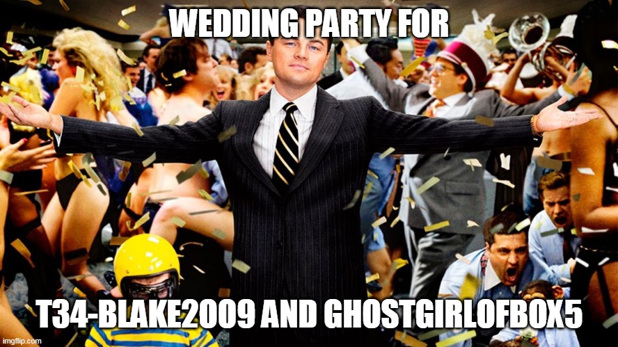 PARTY | WEDDING PARTY FOR; T34-BLAKE2OO9 AND GHOSTGIRLOFBOX5 | image tagged in wolf party | made w/ Imgflip meme maker