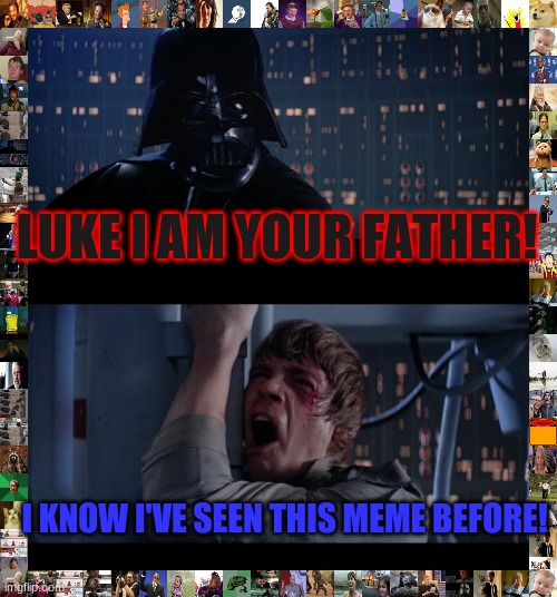 Star Wars No | LUKE I AM YOUR FATHER! I KNOW I'VE SEEN THIS MEME BEFORE! | image tagged in memes,star wars no,i know | made w/ Imgflip meme maker