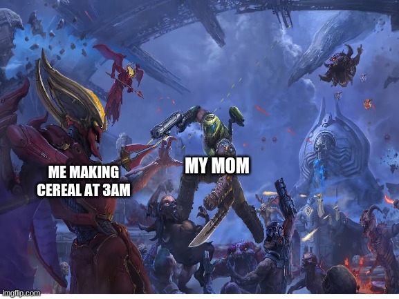 haha doom meme | MY MOM; ME MAKING CEREAL AT 3AM | image tagged in doom | made w/ Imgflip meme maker