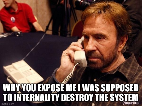 Chuck Norris Phone Meme | WHY YOU EXPOSE ME I WAS SUPPOSED TO INTERNALITY DESTROY THE SYSTEM | image tagged in memes,chuck norris phone,chuck norris | made w/ Imgflip meme maker