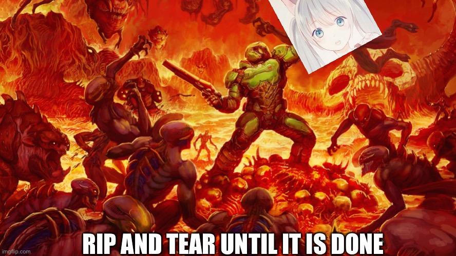 Doomguy | RIP AND TEAR UNTIL IT IS DONE | image tagged in doomguy | made w/ Imgflip meme maker