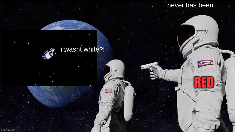 Always Has Been Meme | never has been; i wasnt white?! RED | image tagged in memes,always has been | made w/ Imgflip meme maker