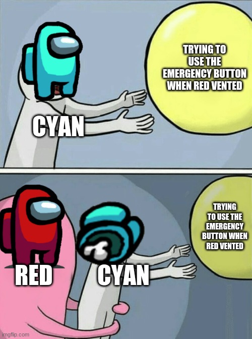 Running Away Balloon | TRYING TO USE THE EMERGENCY BUTTON WHEN RED VENTED; CYAN; TRYING TO USE THE EMERGENCY BUTTON WHEN RED VENTED; RED; CYAN | image tagged in memes,running away balloon | made w/ Imgflip meme maker