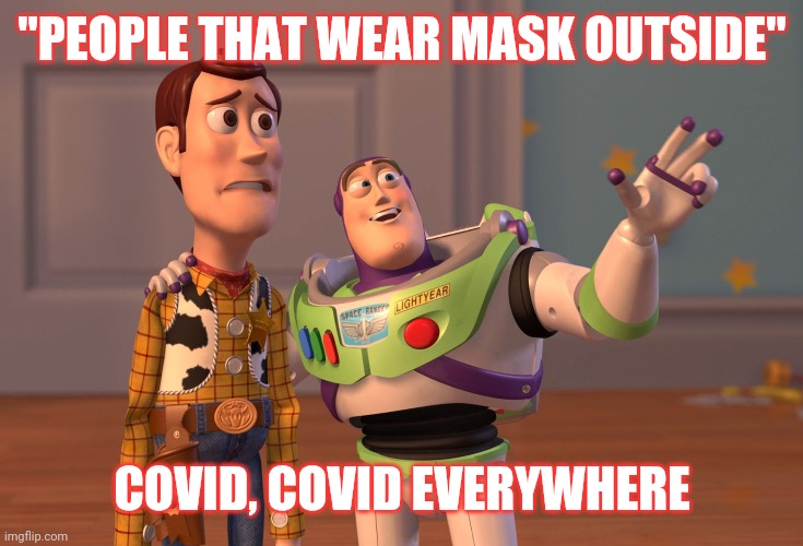 Honestly I hate people like this I call them Covidiots | "PEOPLE THAT WEAR MASK OUTSIDE"; COVID, COVID EVERYWHERE | image tagged in memes,x x everywhere | made w/ Imgflip meme maker