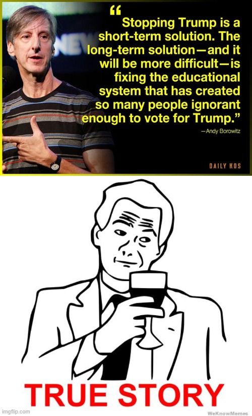 Said it once before: we can vote out Trump, but we can't vote out Trump supporters. | image tagged in true story,educating trump supporters,politics,election 2020 | made w/ Imgflip meme maker