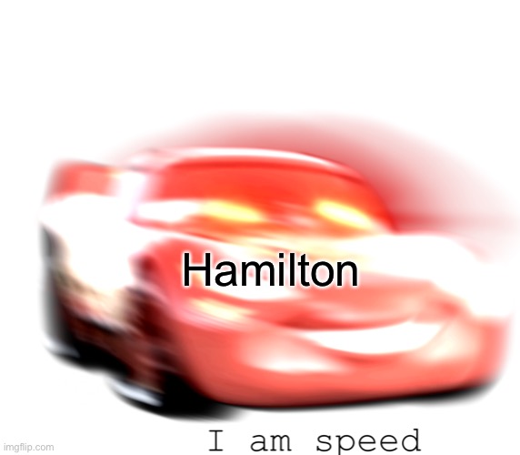 I Am Speed | Hamilton | image tagged in i am speed | made w/ Imgflip meme maker