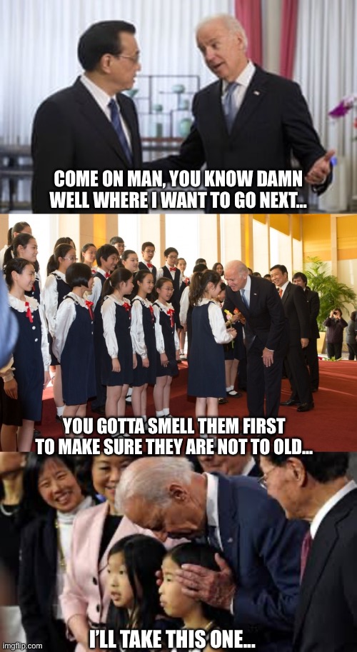 COME ON MAN, YOU KNOW DAMN WELL WHERE I WANT TO GO NEXT... YOU GOTTA SMELL THEM FIRST TO MAKE SURE THEY ARE NOT TO OLD... I’LL TAKE THIS ONE... | image tagged in election 2020,creepy joe biden,creeper,2020,joe biden | made w/ Imgflip meme maker
