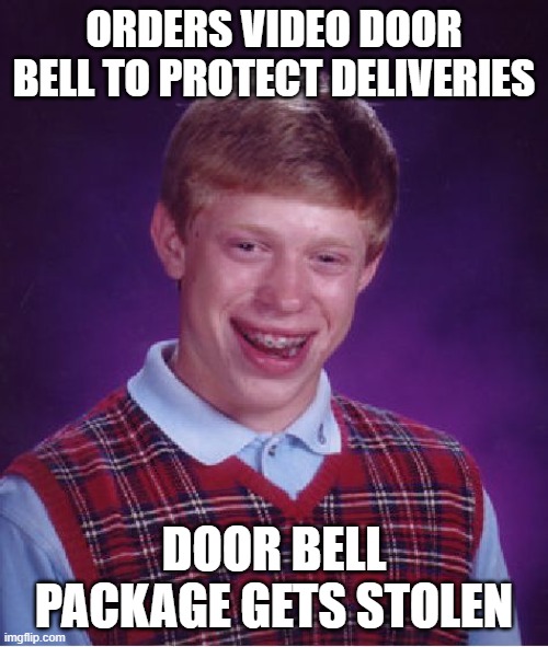 Bad Luck Brian Meme | ORDERS VIDEO DOOR BELL TO PROTECT DELIVERIES; DOOR BELL PACKAGE GETS STOLEN | image tagged in memes,bad luck brian,AdviceAnimals | made w/ Imgflip meme maker