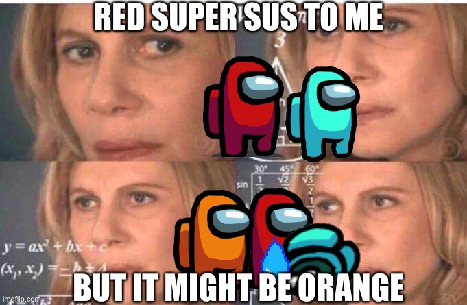 Among us choosing | RED SUPER SUS TO ME; BUT IT MIGHT BE ORANGE | image tagged in math lady/confused lady | made w/ Imgflip meme maker