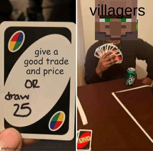 UNO Draw 25 Cards Meme | villagers; give a good trade and price | image tagged in memes,uno draw 25 cards | made w/ Imgflip meme maker