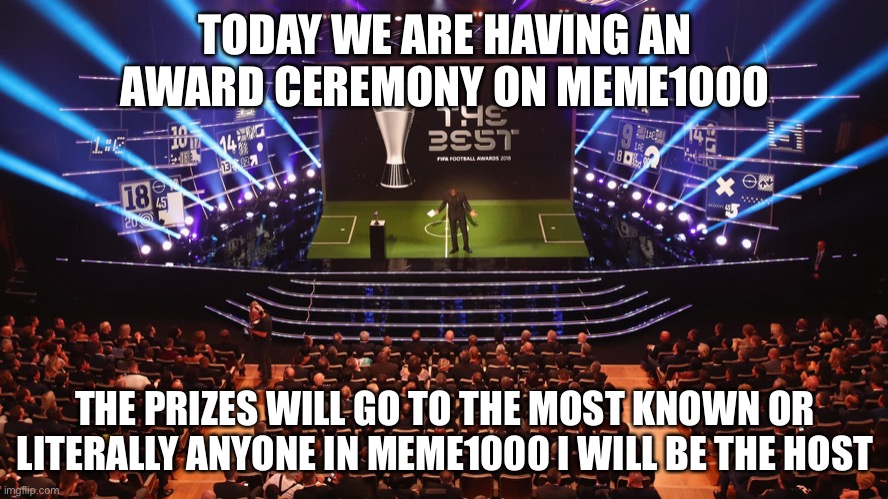 Award ceremony | TODAY WE ARE HAVING AN AWARD CEREMONY ON MEME1000; THE PRIZES WILL GO TO THE MOST KNOWN OR LITERALLY ANYONE IN MEME1000 I WILL BE THE HOST | image tagged in award | made w/ Imgflip meme maker