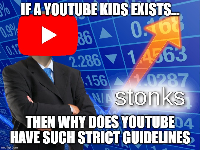 STONKS yt | IF A YOUTUBE KIDS EXISTS... THEN WHY DOES YOUTUBE HAVE SUCH STRICT GUIDELINES | image tagged in stonks | made w/ Imgflip meme maker