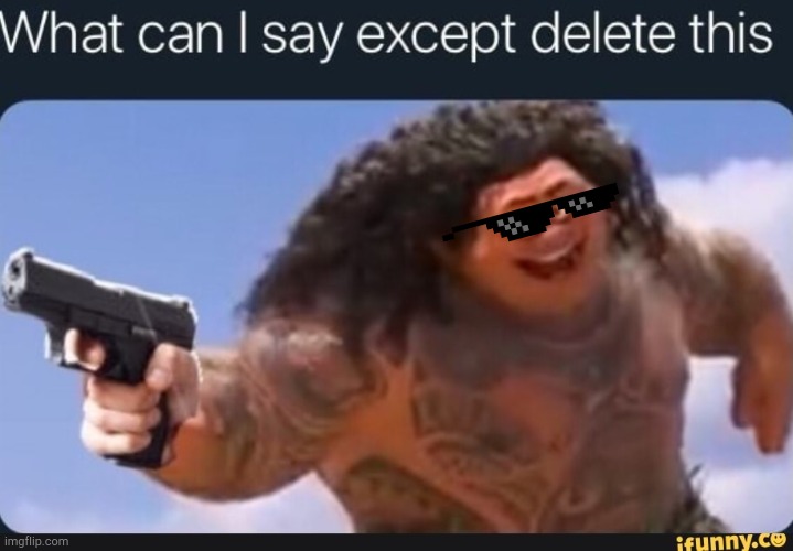 What can I say except delete this | image tagged in what can i say except delete this | made w/ Imgflip meme maker