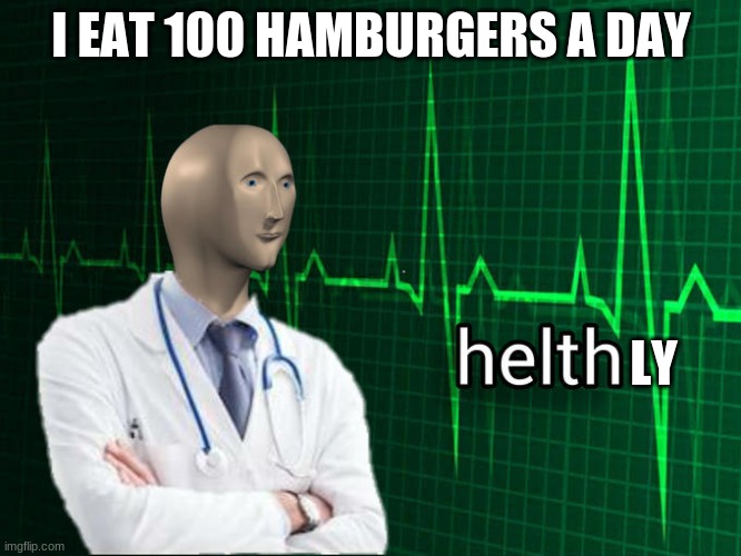 Stonks Helth | I EAT 100 HAMBURGERS A DAY; LY | image tagged in stonks helth | made w/ Imgflip meme maker