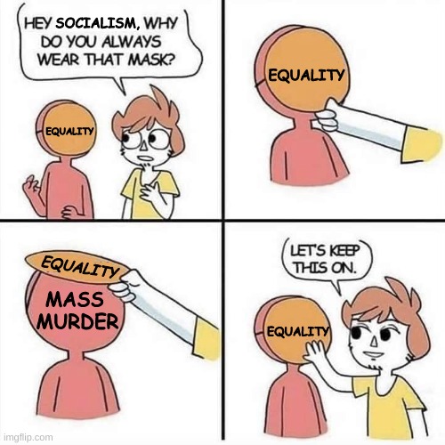 Socialism's Mask | SOCIALISM, EQUALITY; EQUALITY; EQUALITY; MASS 
MURDER; EQUALITY | image tagged in let's keep the mask on | made w/ Imgflip meme maker